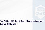 The Critical Role of Zero Trust in Modern Digital Defense