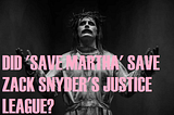 Video Essay: Did ‘Save Martha’ save Zack Snyder’s Justice League