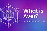 What is Aver? An Aver Explainer