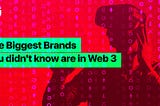 The Biggest Brands You Didn’t Know Are in Web 3