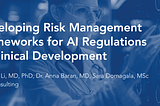 Developing Risk Management Frameworks for AI Regulations in Clinical Development: A Comparative…