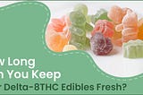 How Long Can You Keep Your Delta-8THC Edibles Fresh?