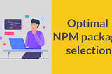 How To Select an NPM Package for Your Next Project?