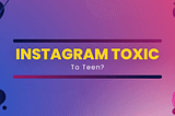 Is Instagram Toxic to Teens?
