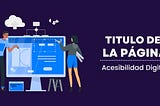 Buenas prácticas al crear títulos accesibles para tus páginas