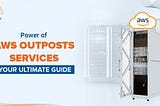 Power of AWS Outposts Services: Your Ultimate Guide