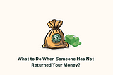 What to Do When Someone Has Not Returned Your Money?