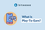 What is Play-To-Earn?