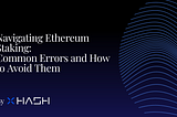 Navigating Ethereum Staking: Common Errors and How to Avoid Them