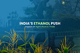 India’s Ethanol Push: Balancing Energy Security, Agriculture, and Sustainability