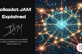 Polkadot JAM Explained. Simply!