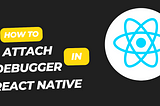 How to Attach Debugger in VS Code for React Native or Expo