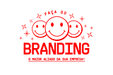 Faça do branding o maior aliado da sua empresa!
