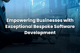 AleaIT Solutions: Empowering Businesses with Exceptional Bespoke Software Development