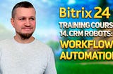 Bitrix24 Training Course 14. CRM Robots: Workflow automation