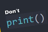 Stop Using “Print” and Start Using “Logging”