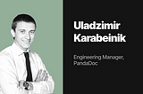 Behind the code: Manager of Engineering, Uladzimir Karabeinik, PandaDoc