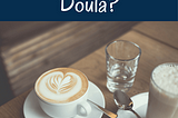 Think You Know How to Interview a Doula?