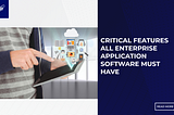 Critical Features All Enterprise Application Software Must Have
