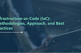 Infrastructure-as-Code (IaC): Methodologies, Approach and Best Practices