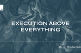 Music Production: Execution Above Everything