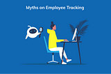 3 Astonishing Myths On How Employee Monitoring Works