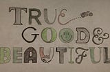 True, Good & Beautiful