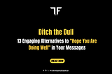 Ditch the Dull: 13 Engaging Alternatives to “Hope You Are Doing Well” in Your Messages