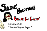 Sadie Barton’s Guide for Livin’ # 31: “Touched by an Angel.”