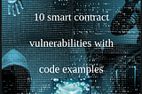 10 smart contract vulnerabilities with code examples