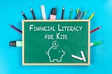 Financial Literacy for kids — the real need of the hour!