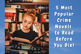 5 Most Popular Crime Novels to Read Before You Die