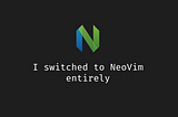 I switched to NeoVim entirely; here is why