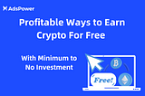 Profitable Ways to Earn Crypto For Free With Minimum to No Investment