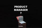 Product Management: What is and What isn’t