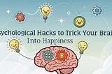 7 Tiny Psychological Hacks to Trick Your Brain Into Happiness