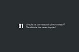 should be user research democratized? the debate has never stopped