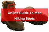 Mens Hiking Boots — Overall Buyer Should Know When Shopping for the Right Pair