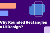 Why Rounded Rectangles in UI Design?