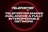 Teleporter, Avalanche’ı Tamamen Birlikte Çalışabilir Bir L0 Ağı Haline Getiriyor!