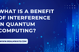 What is a Benefit of Interference in Quantum Computing?