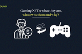 Gaming NFTs: what they are, who owns them and why?
