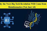 Why the Next Big Tech Revolution Will Come from Bioinformatics (Not Just AI)