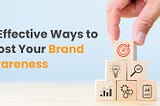 10 Effective Yet Easy Ways to Boost Your Brand Awareness for the Targeted Audience