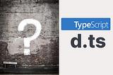 What is a “.d.ts” file in TypeScript?