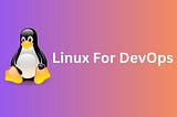 Mastering Linux for DevOps Engineers: Essential Commands and Practices for Success
