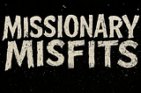 Missionary Misfits