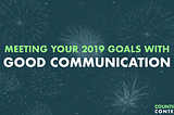 Accounting for resolutions: Meeting your 2019 goals with good communication