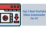 Top 7 Best YouTube Video Downloader For PC