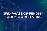 The third phase of Fenomy Blockchain testing